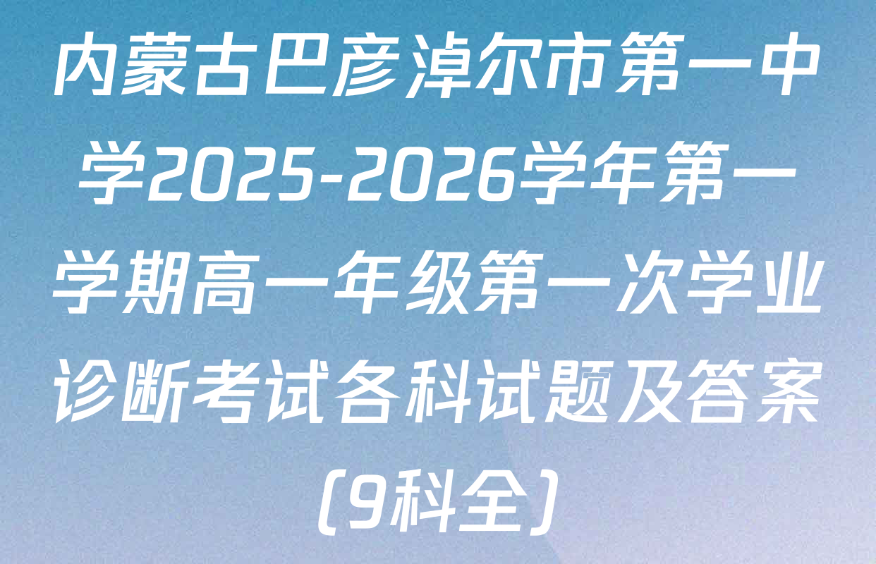 内蒙古巴彦淖尔市第一中学2025-2026学年第一学期高一年级第一次学业诊断考试各科试题及答案（9科全）