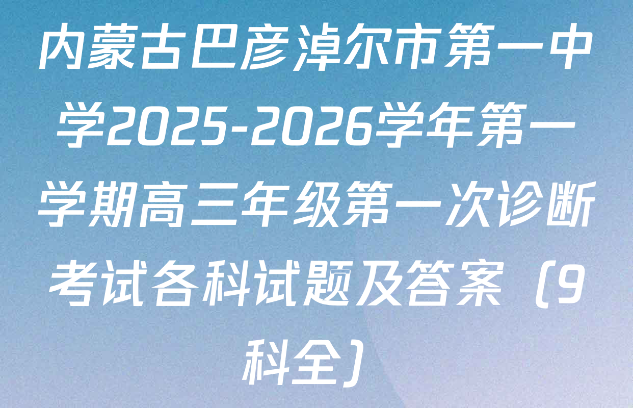 内蒙古巴彦淖尔市第一中学2025-2026学年第一学期高三年级第一次诊断考试各科试题及答案（9科全）