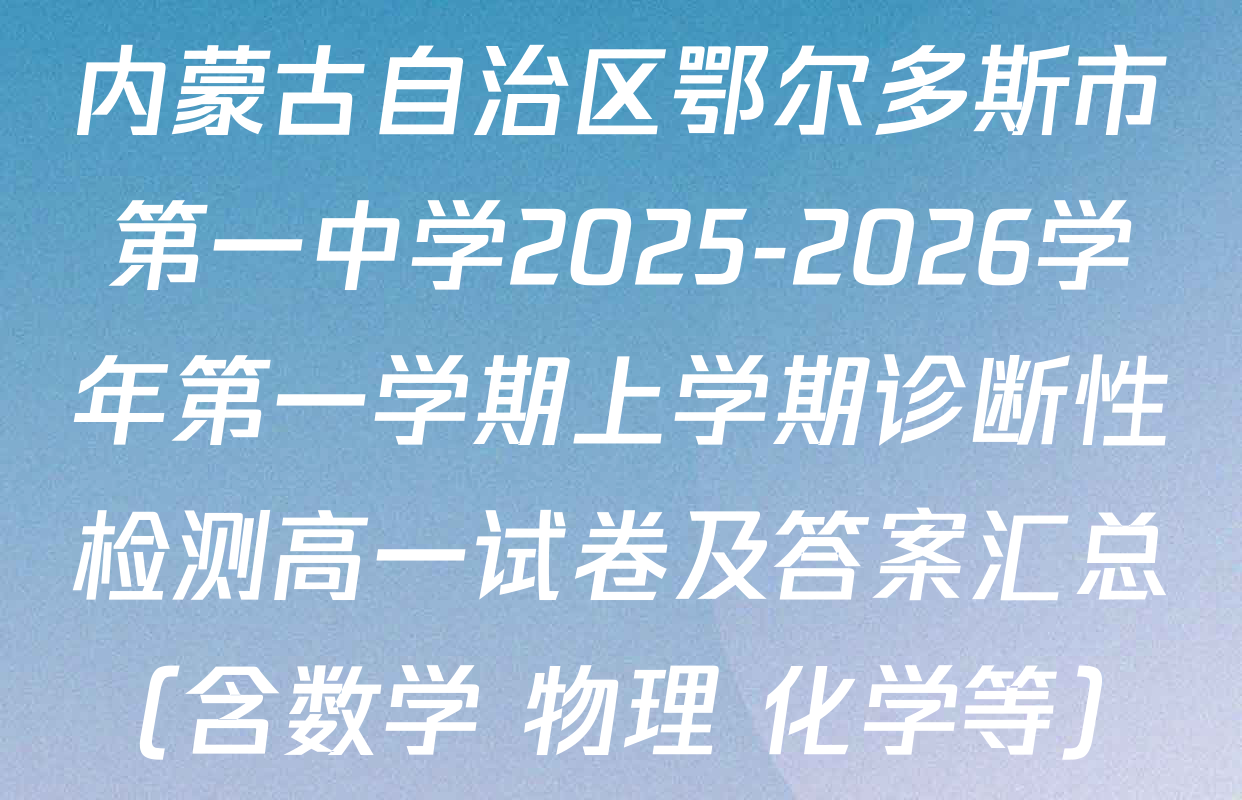 内蒙古自治区鄂尔多斯市第一中学2025-2026学年第一学期上学期诊断性检测高一试卷及答案汇总（含数学 物理 化学等）