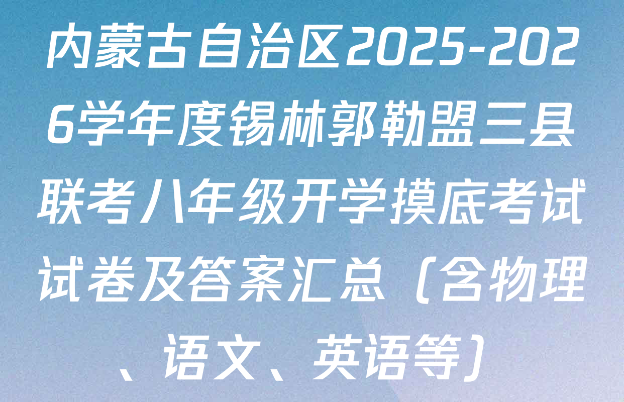 内蒙古自治区2025-2026学年度锡林郭勒盟三县联考八年级开学摸底考试试卷及答案汇总（含物理、语文、英语等）