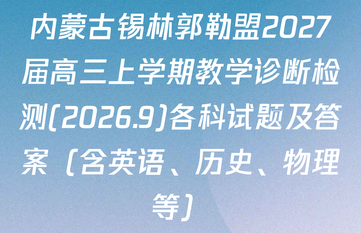 内蒙古锡林郭勒盟2027届高三上学期教学诊断检测(2026.9)各科试题及答案（含英语、历史、物理等）