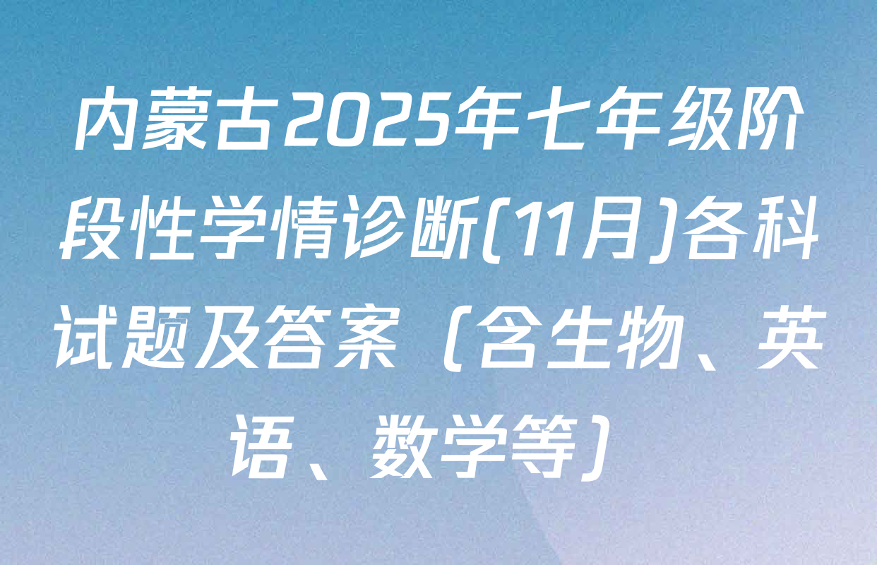 内蒙古2025年七年级阶段性学情诊断(11月)各科试题及答案（含生物、英语、数学等）