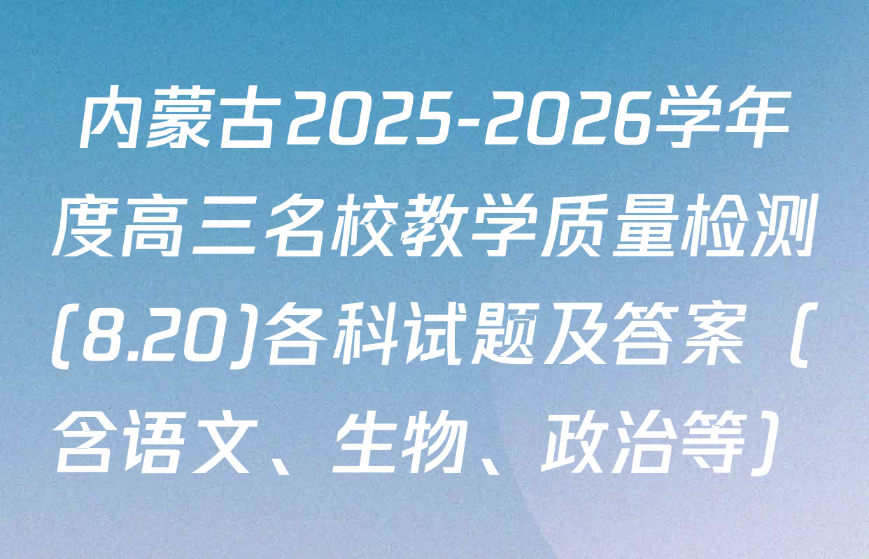 内蒙古2025-2026学年度高三名校教学质量检测(8.20)各科试题及答案（含语文、生物、政治等）