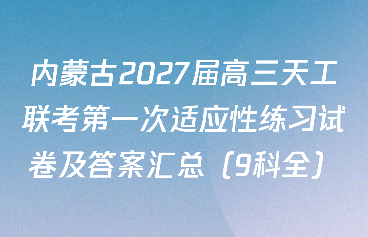 内蒙古2027届高三天工联考第一次适应性练习试卷及答案汇总（9科全）
