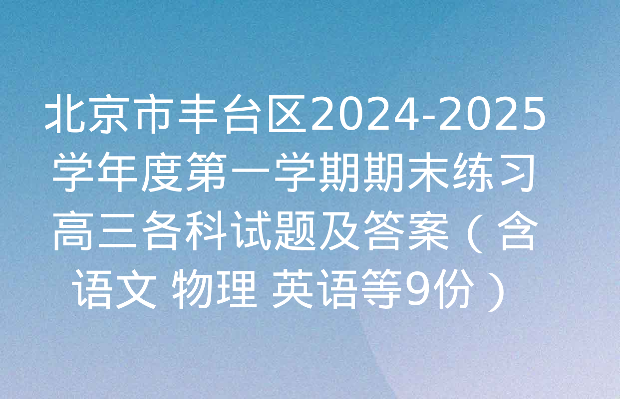 北京市丰台区2024-2025学年度第一学期期末练习高三各科试题及答案（含语文 物理 英语等9份）