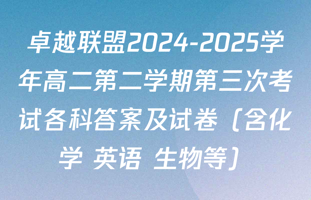 卓越联盟2024-2025学年高二第二学期第三次考试各科答案及试卷（含化学 英语 生物等）