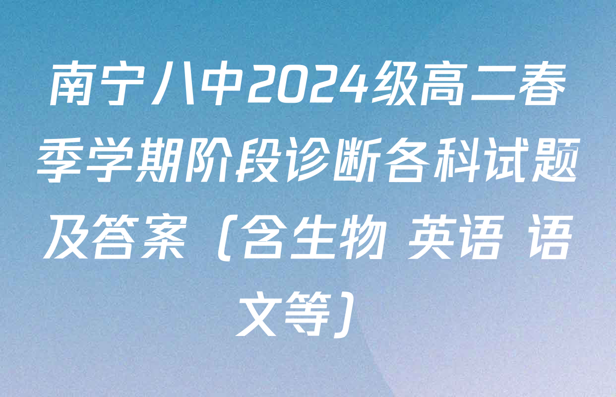 南宁八中2024级高二春季学期阶段诊断各科试题及答案（含生物 英语 语文等）
