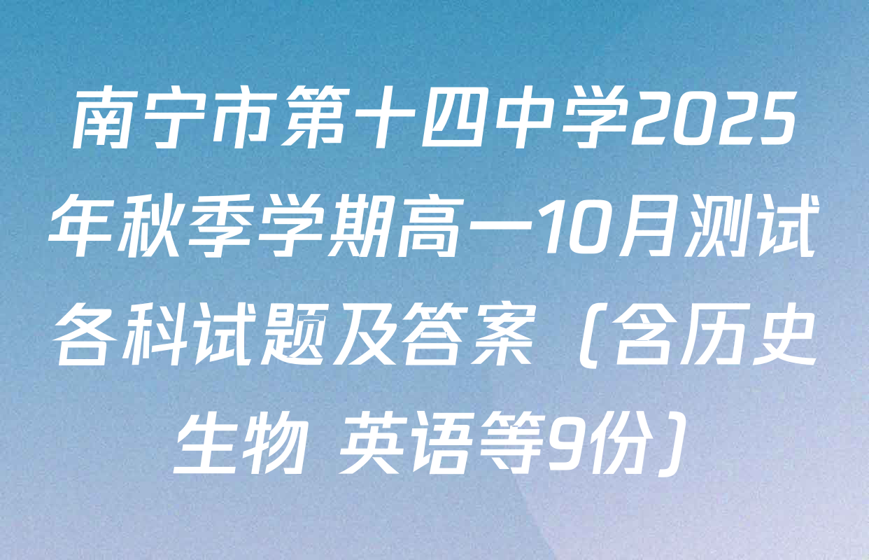 南宁市第十四中学2025年秋季学期高一10月测试各科试题及答案（含历史 生物 英语等9份）