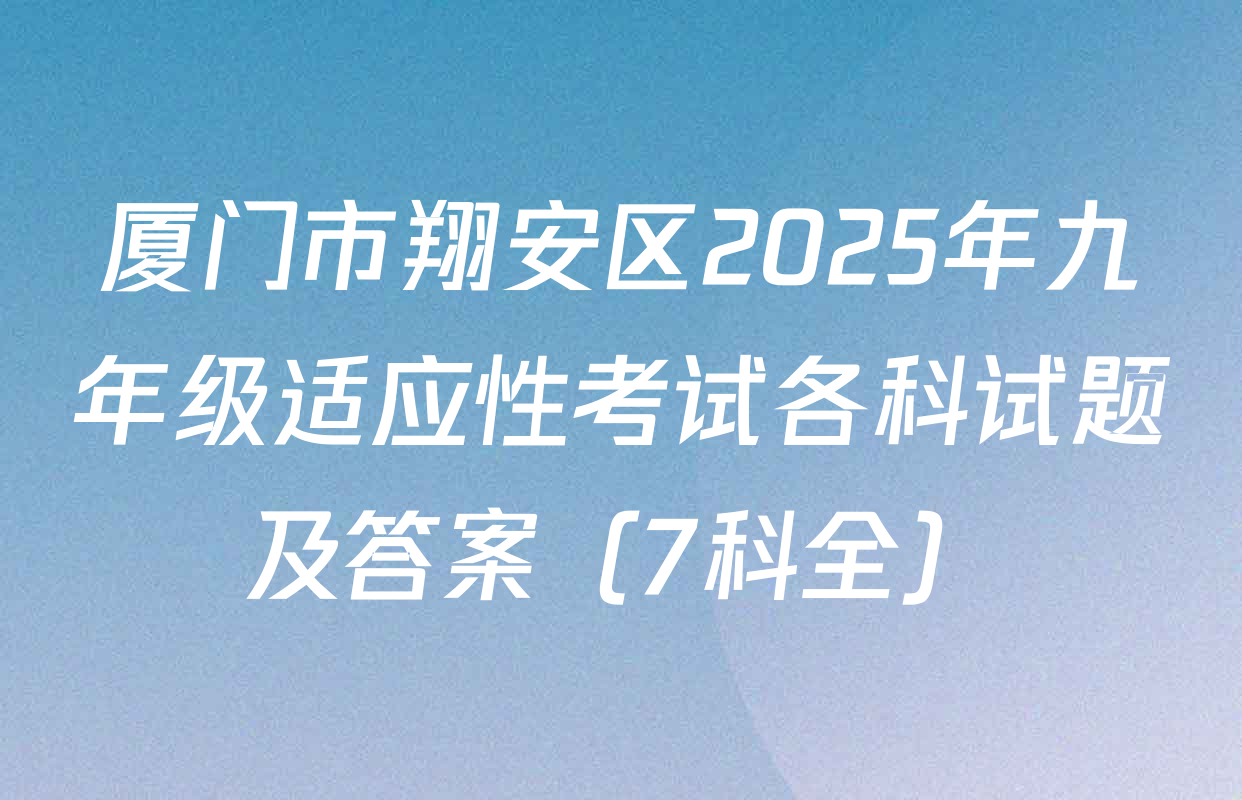 厦门市翔安区2025年九年级适应性考试各科试题及答案（7科全）