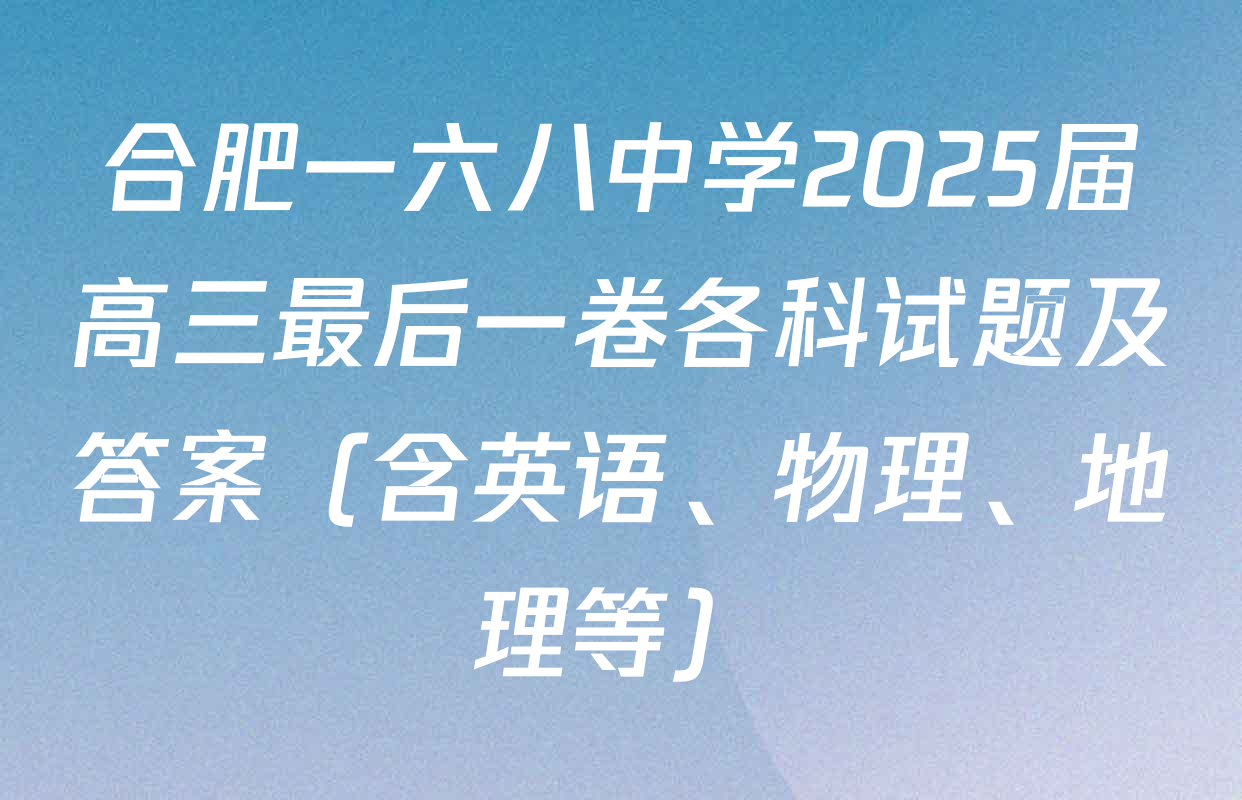 合肥一六八中学2025届高三最后一卷各科试题及答案（含英语、物理、地理等）