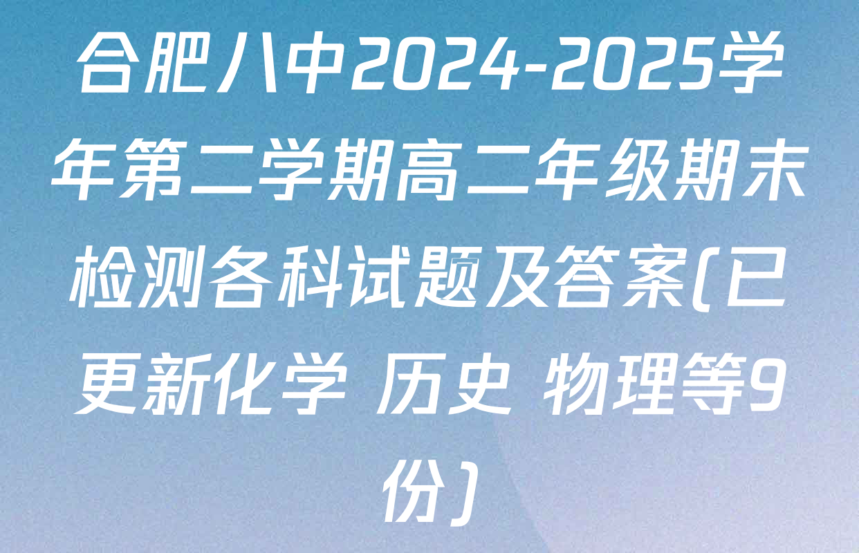合肥八中2024-2025学年第二学期高二年级期末检测各科试题及答案(已更新化学 历史 物理等9份)