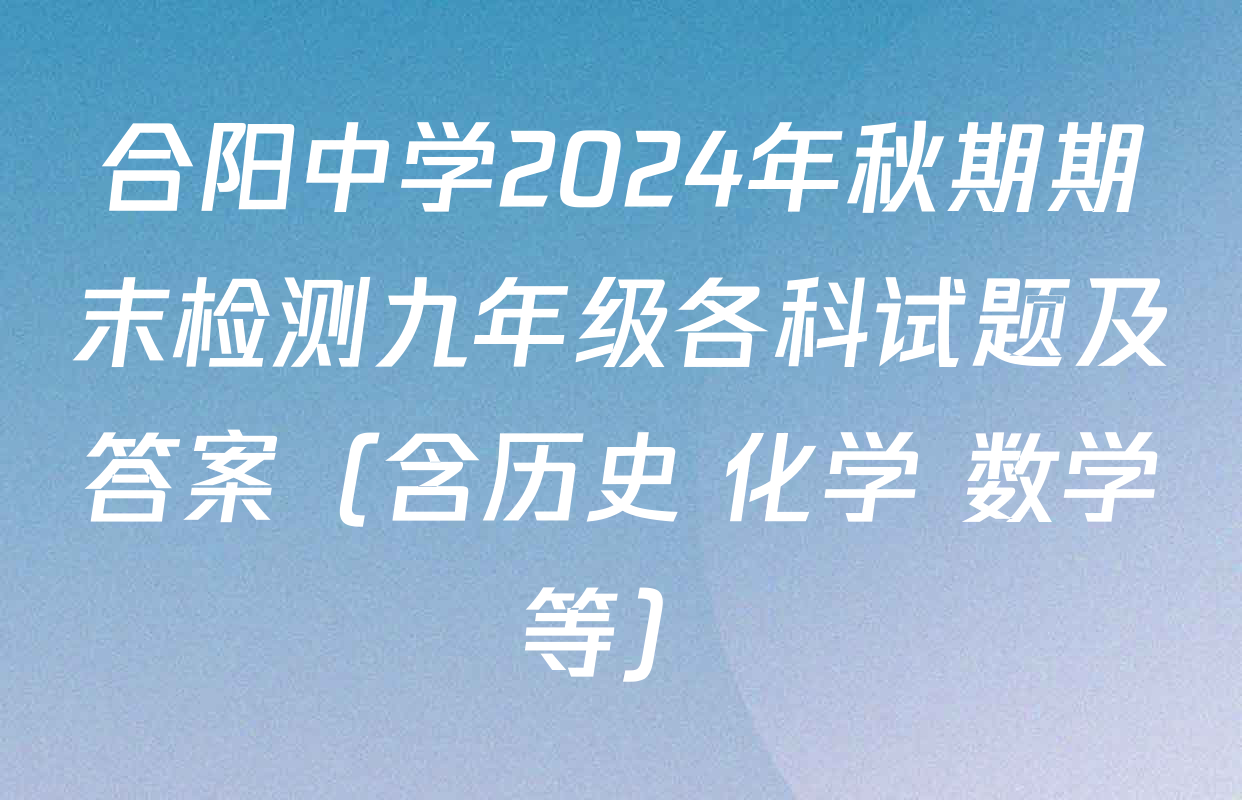 合阳中学2024年秋期期末检测九年级各科试题及答案（含历史 化学 数学等）