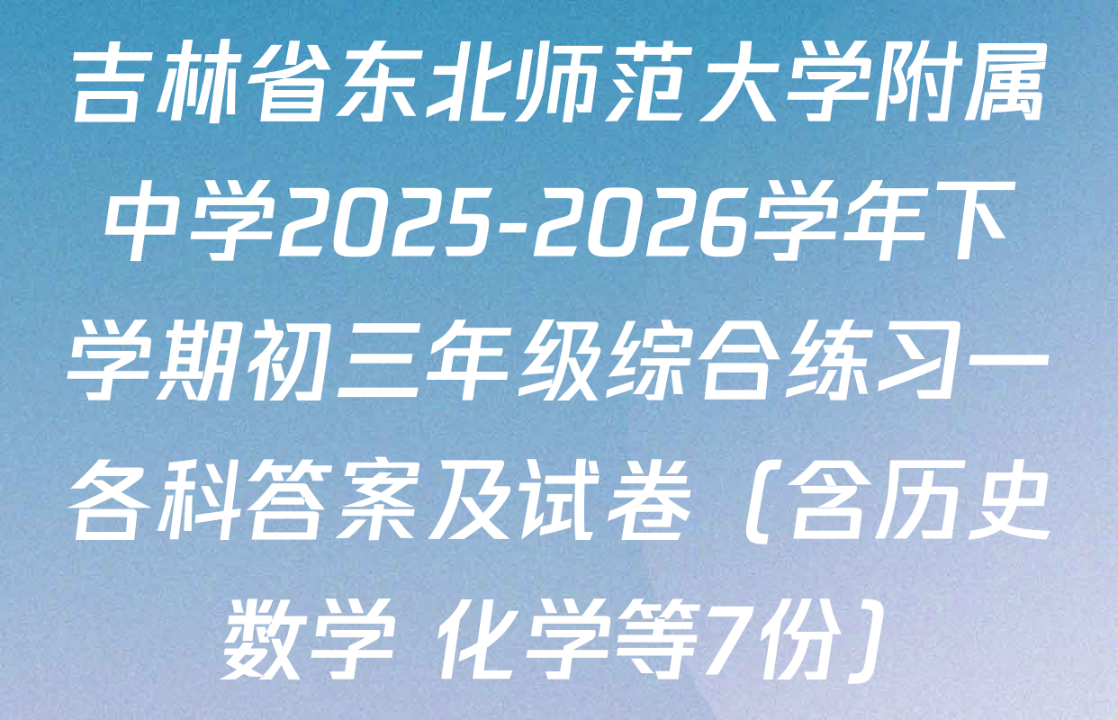 吉林省东北师范大学附属中学2025-2026学年下学期初三年级综合练习一各科答案及试卷（含历史 数学 化学等7份）