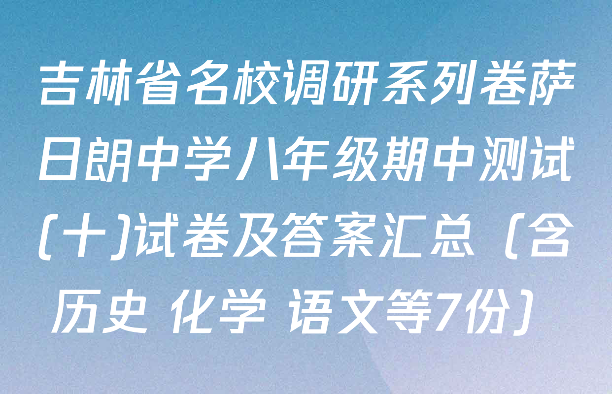 吉林省名校调研系列卷萨日朗中学八年级期中测试(十)试卷及答案汇总（含历史 化学 语文等7份）