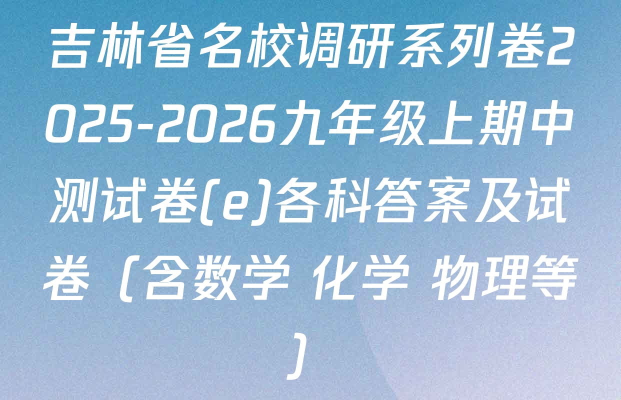 吉林省名校调研系列卷2025-2026九年级上期中测试卷(e)各科答案及试卷（含数学 化学 物理等）