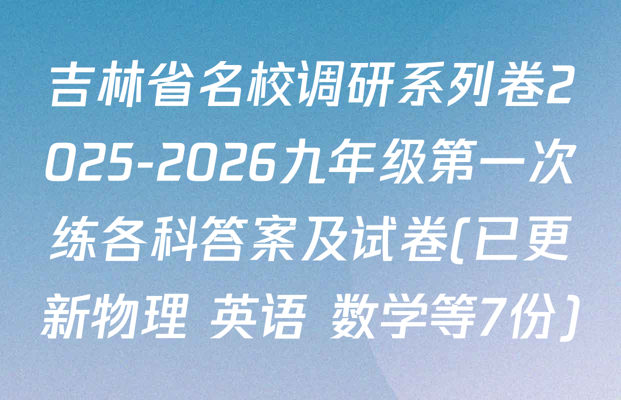 吉林省名校调研系列卷2025-2026九年级第一次练各科答案及试卷(已更新物理 英语 数学等7份)