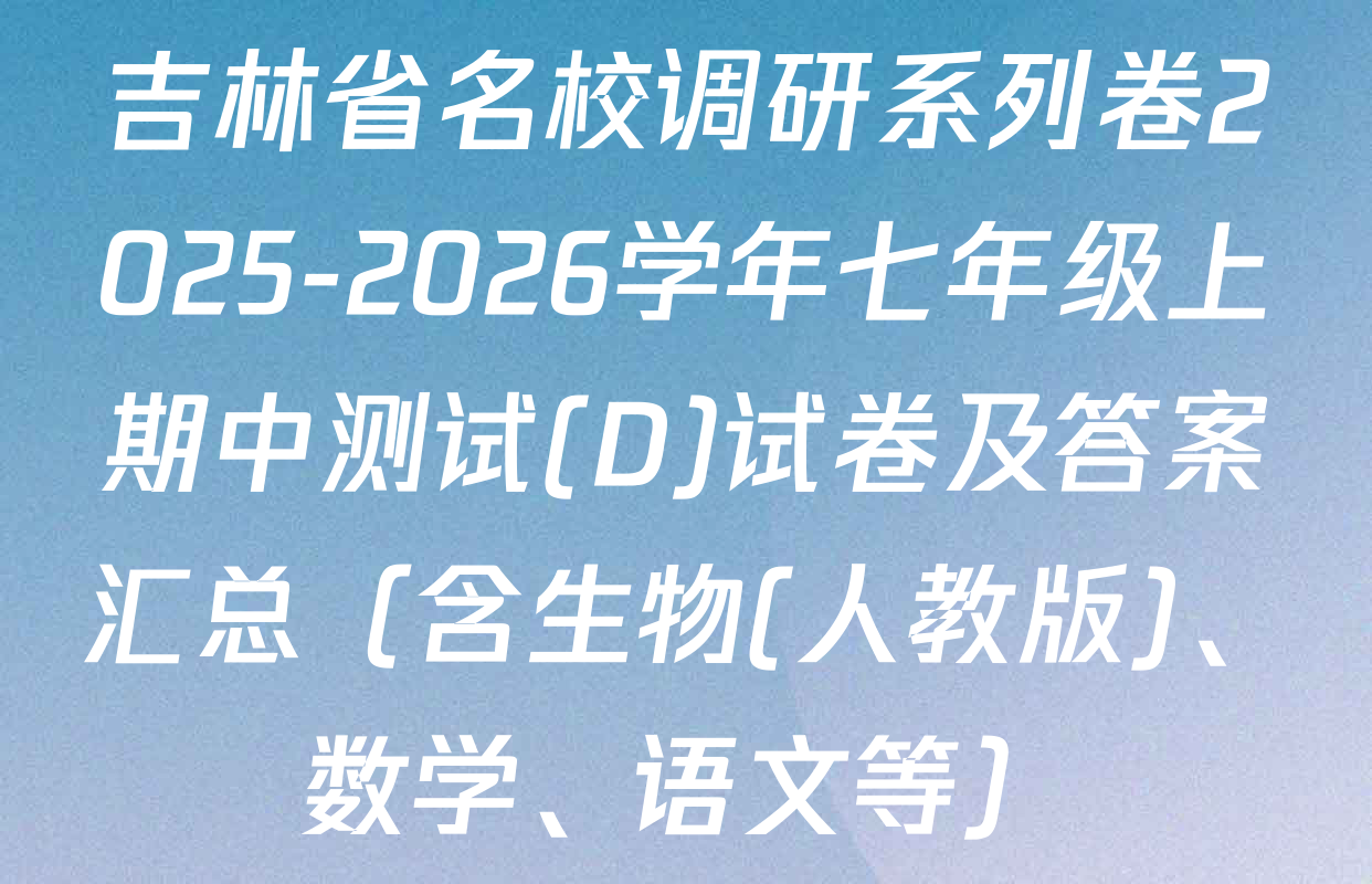 吉林省名校调研系列卷2025-2026学年七年级上期中测试(D)试卷及答案汇总（含生物(人教版)、数学、语文等）