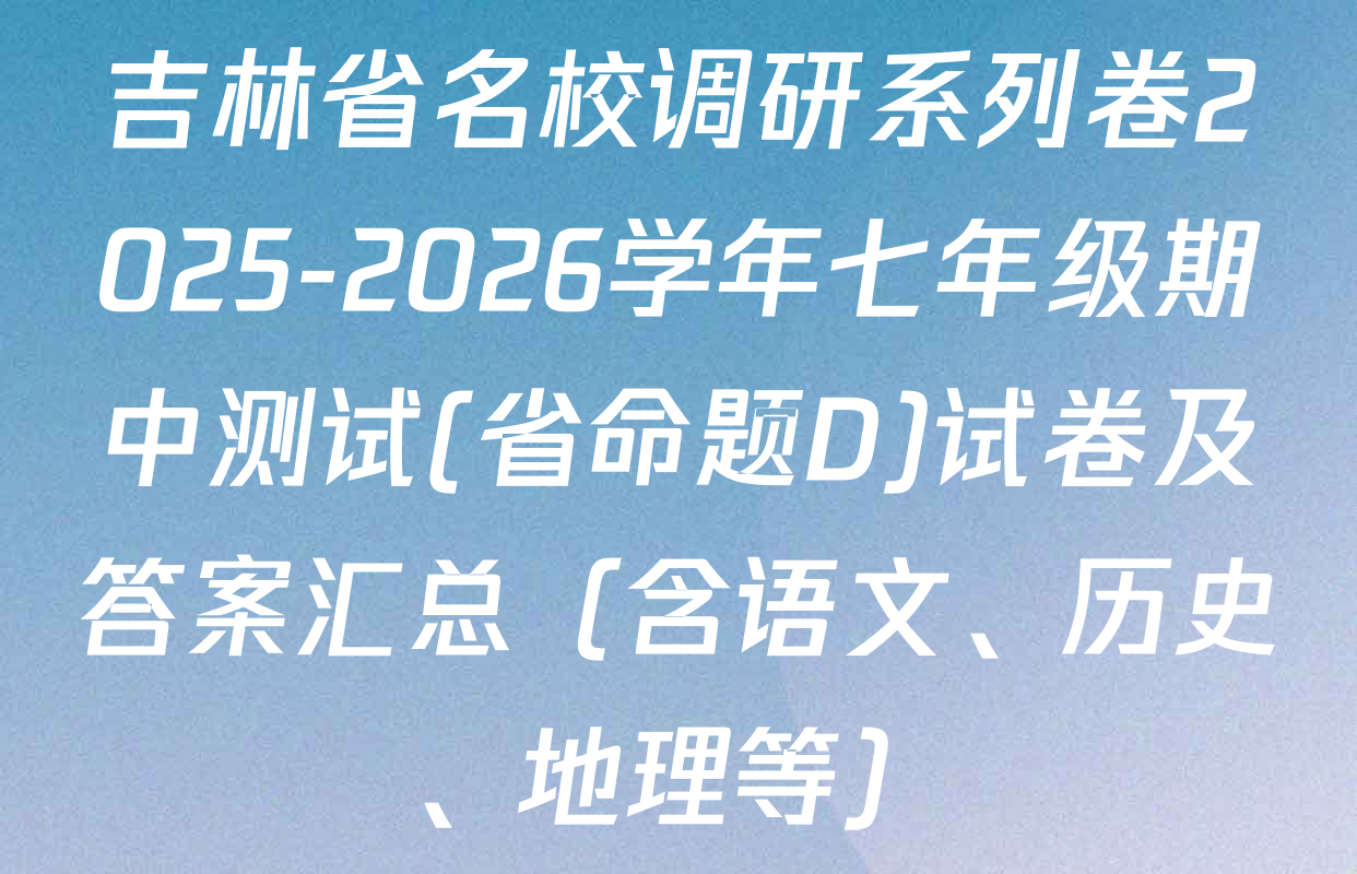 吉林省名校调研系列卷2025-2026学年七年级期中测试(省命题D)试卷及答案汇总（含语文、历史、地理等）