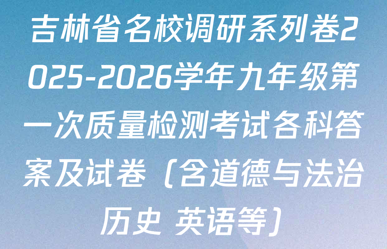 吉林省名校调研系列卷2025-2026学年九年级第一次质量检测考试各科答案及试卷（含道德与法治 历史 英语等）