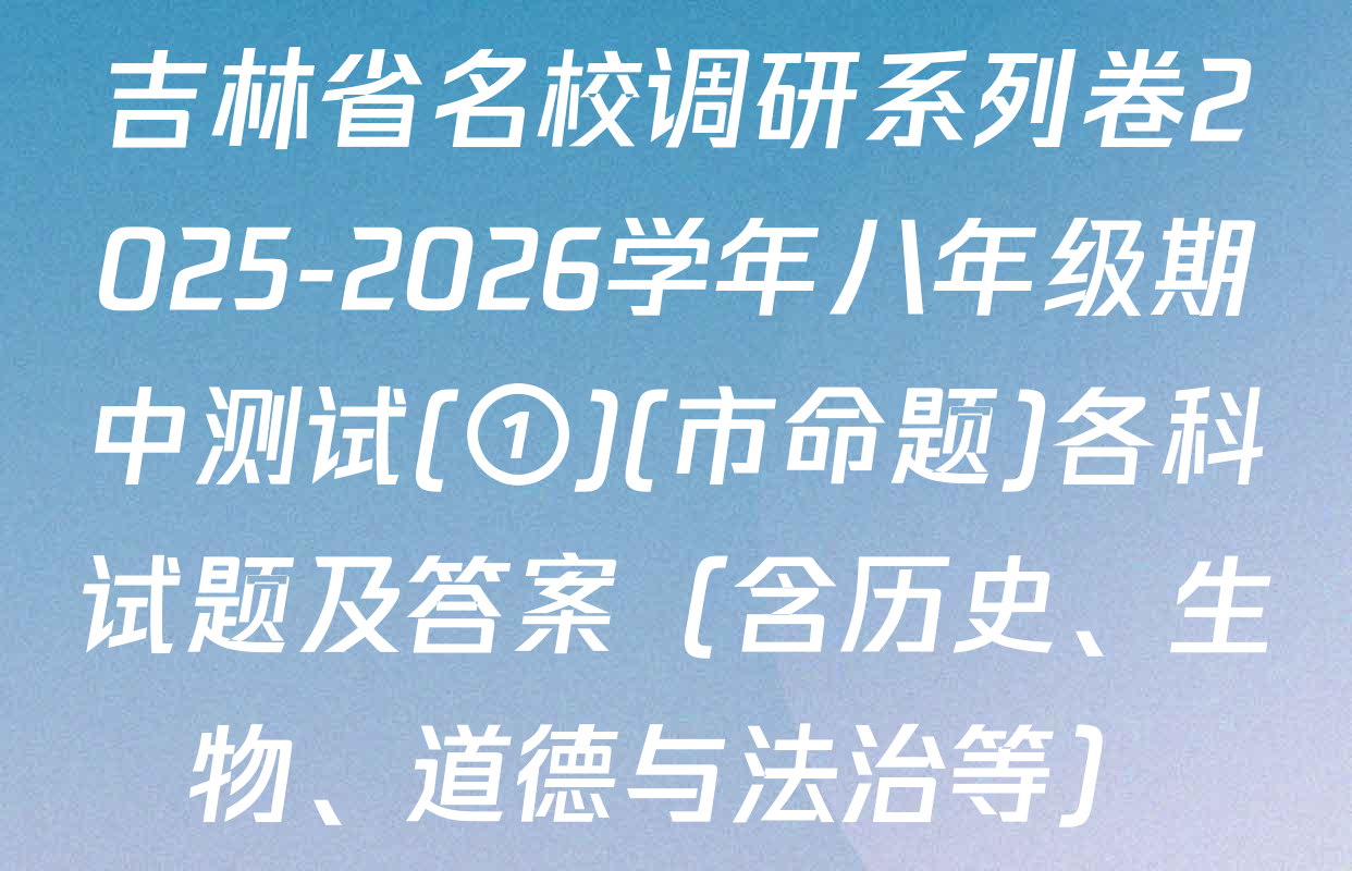 吉林省名校调研系列卷2025-2026学年八年级期中测试(①)(市命题)各科试题及答案（含历史、生物、道德与法治等）