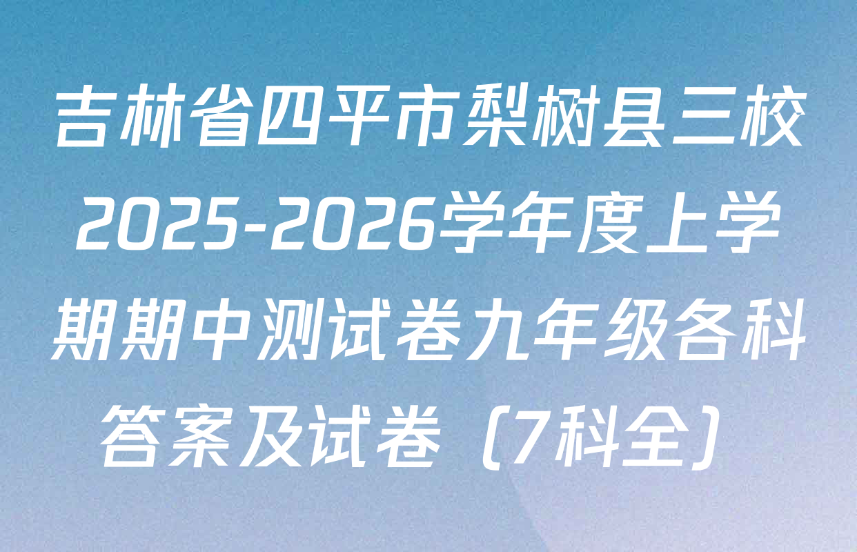 吉林省四平市梨树县三校2025-2026学年度上学期期中测试卷九年级各科答案及试卷（7科全）