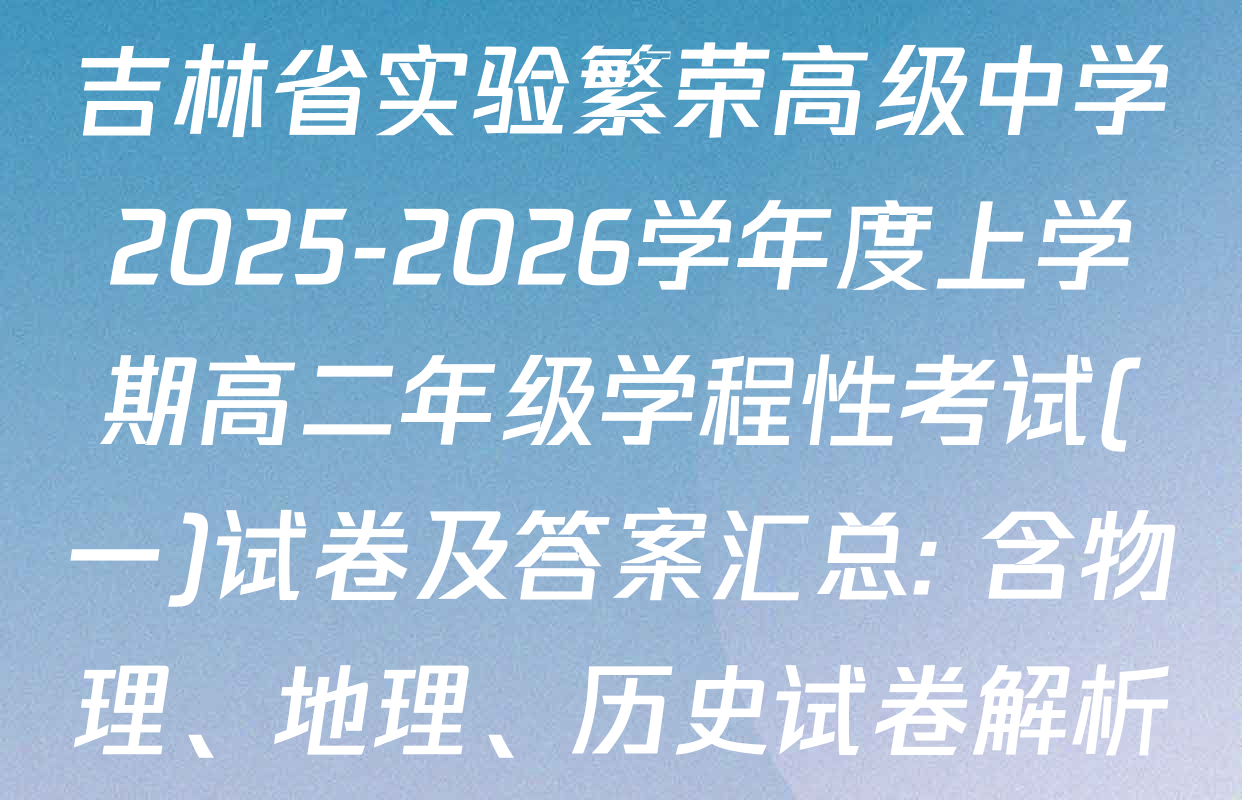 吉林省实验繁荣高级中学2025-2026学年度上学期高二年级学程性考试(一)试卷及答案汇总: 含物理、地理、历史试卷解析