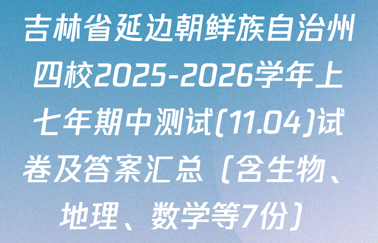 吉林省延边朝鲜族自治州四校2025-2026学年上七年期中测试(11.04)试卷及答案汇总（含生物、地理、数学等7份）