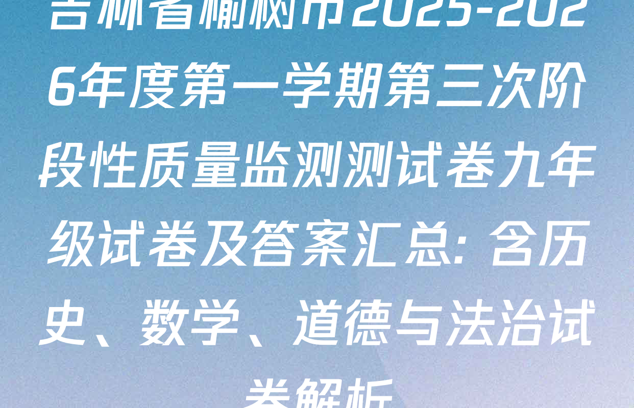 吉林省榆树市2025-2026年度第一学期第三次阶段性质量监测测试卷九年级试卷及答案汇总: 含历史、数学、道德与法治试卷解析