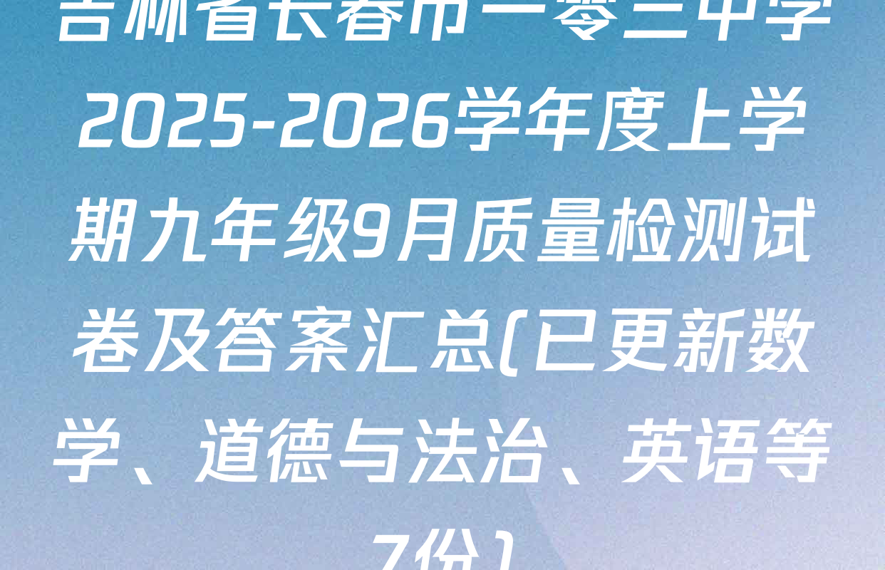 吉林省长春市一零三中学2025-2026学年度上学期九年级9月质量检测试卷及答案汇总(已更新数学、道德与法治、英语等7份)