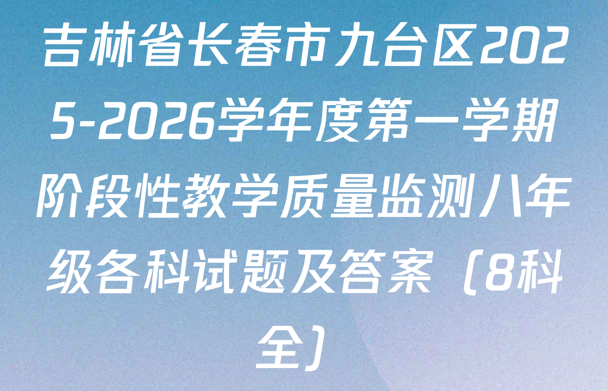 吉林省长春市九台区2025-2026学年度第一学期阶段性教学质量监测八年级各科试题及答案（8科全）