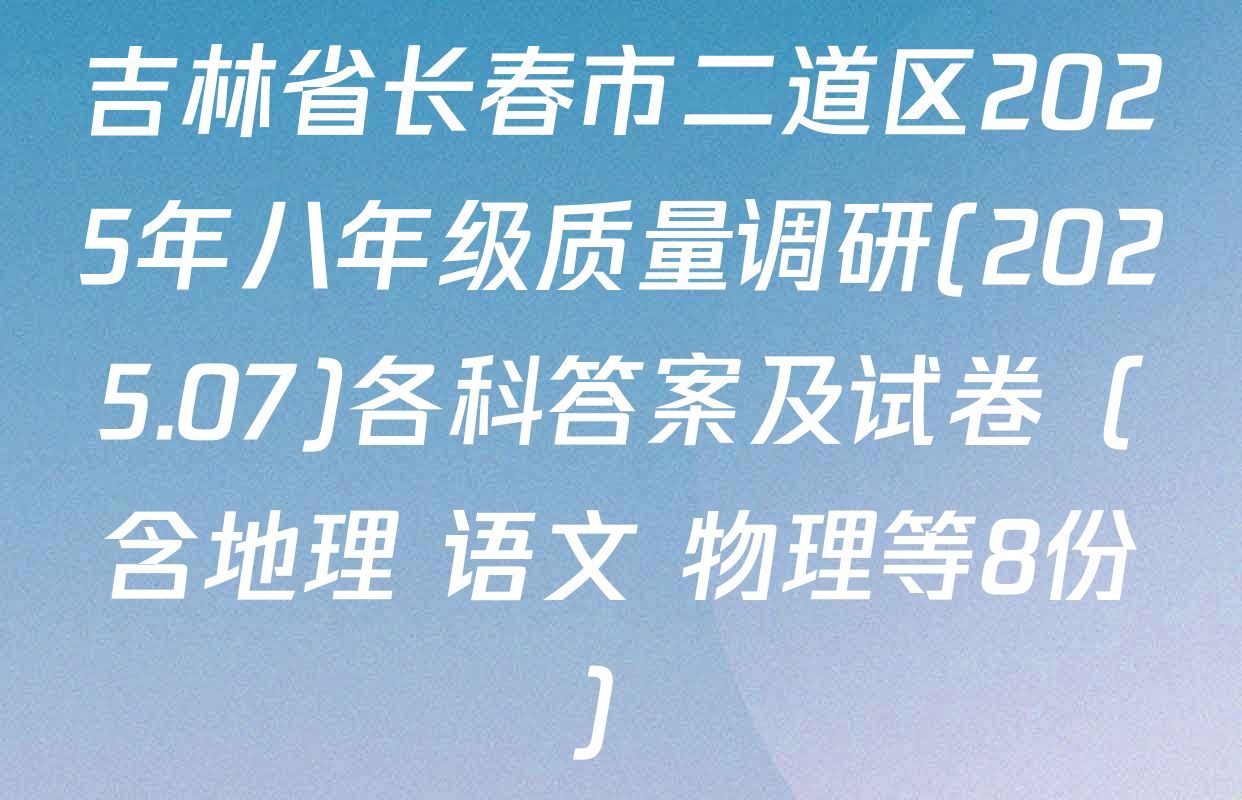 吉林省长春市二道区2025年八年级质量调研(2025.07)各科答案及试卷（含地理 语文 物理等8份）