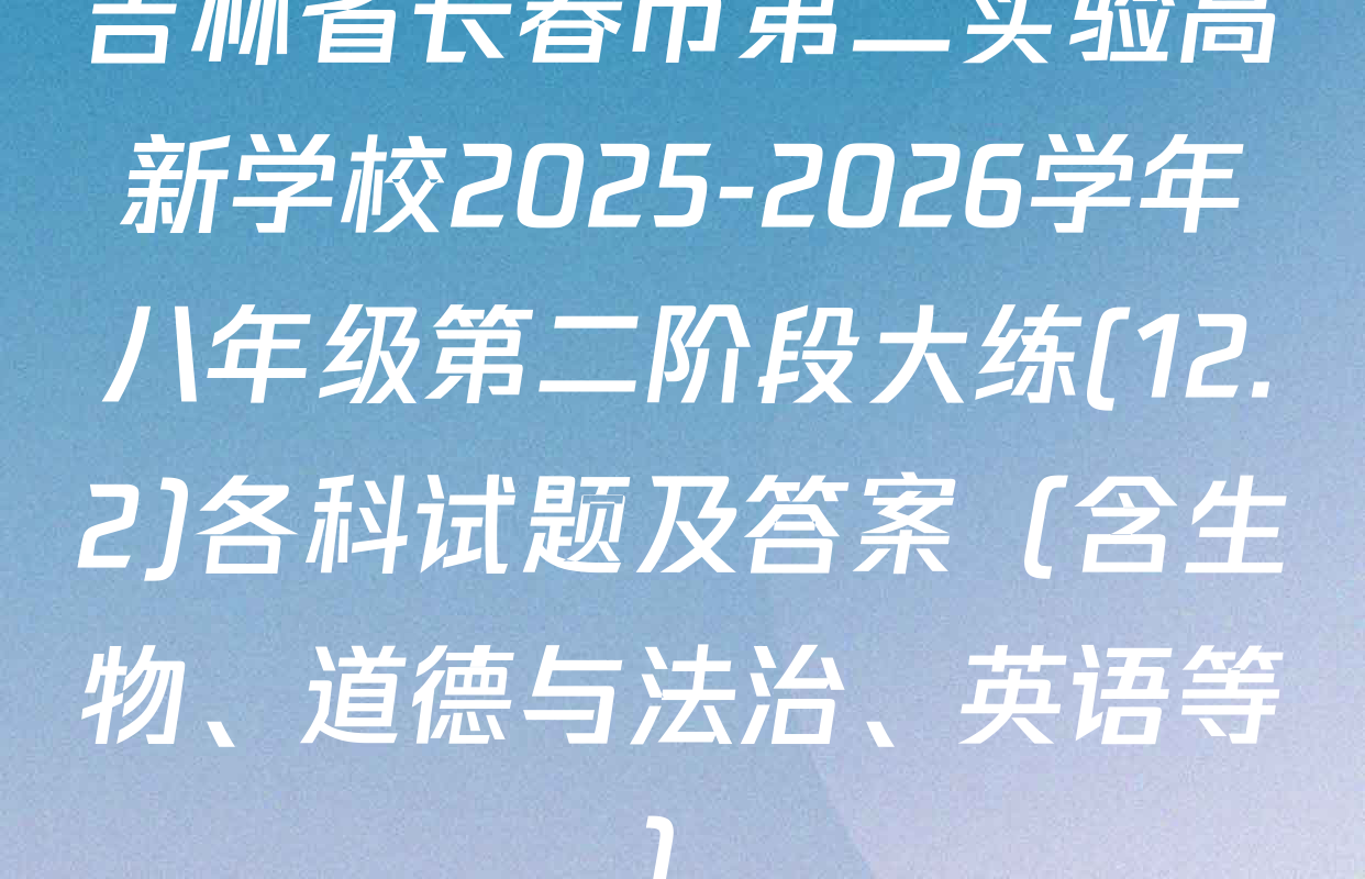 吉林省长春市第二实验高新学校2025-2026学年八年级第二阶段大练(12.2)各科试题及答案（含生物、道德与法治、英语等）