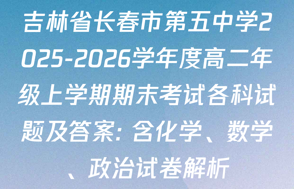 吉林省长春市第五中学2025-2026学年度高二年级上学期期末考试各科试题及答案: 含化学、数学、政治试卷解析