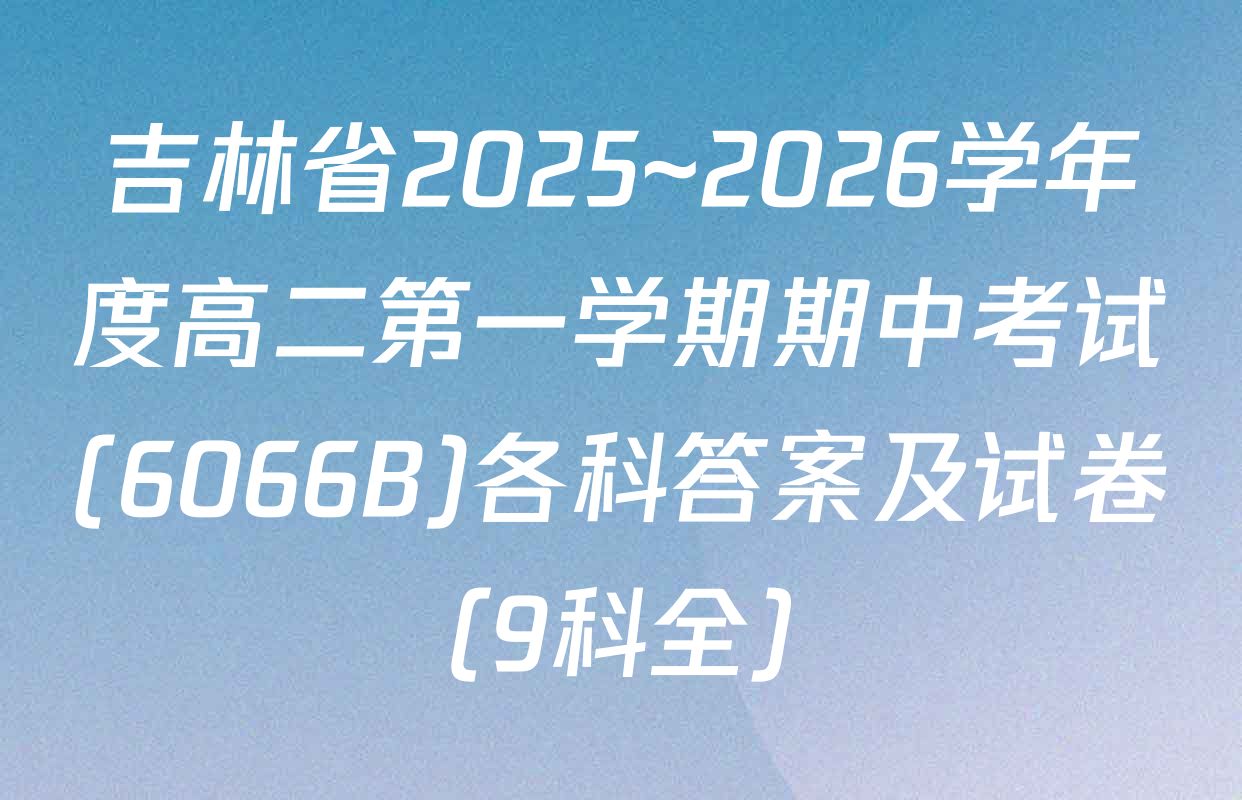 吉林省2025~2026学年度高二第一学期期中考试(6066B)各科答案及试卷（9科全）