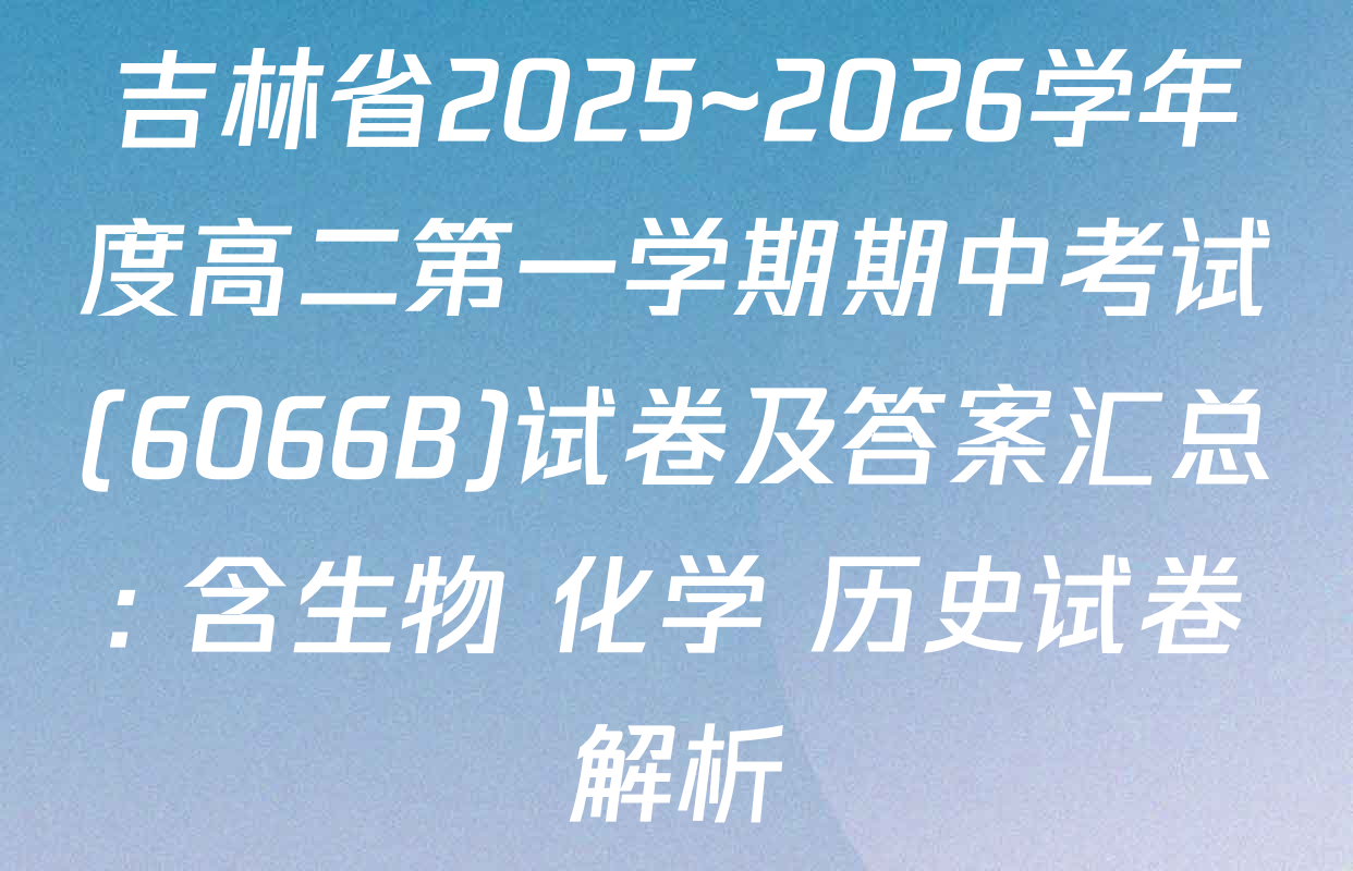 吉林省2025~2026学年度高二第一学期期中考试(6066B)试卷及答案汇总: 含生物 化学 历史试卷解析