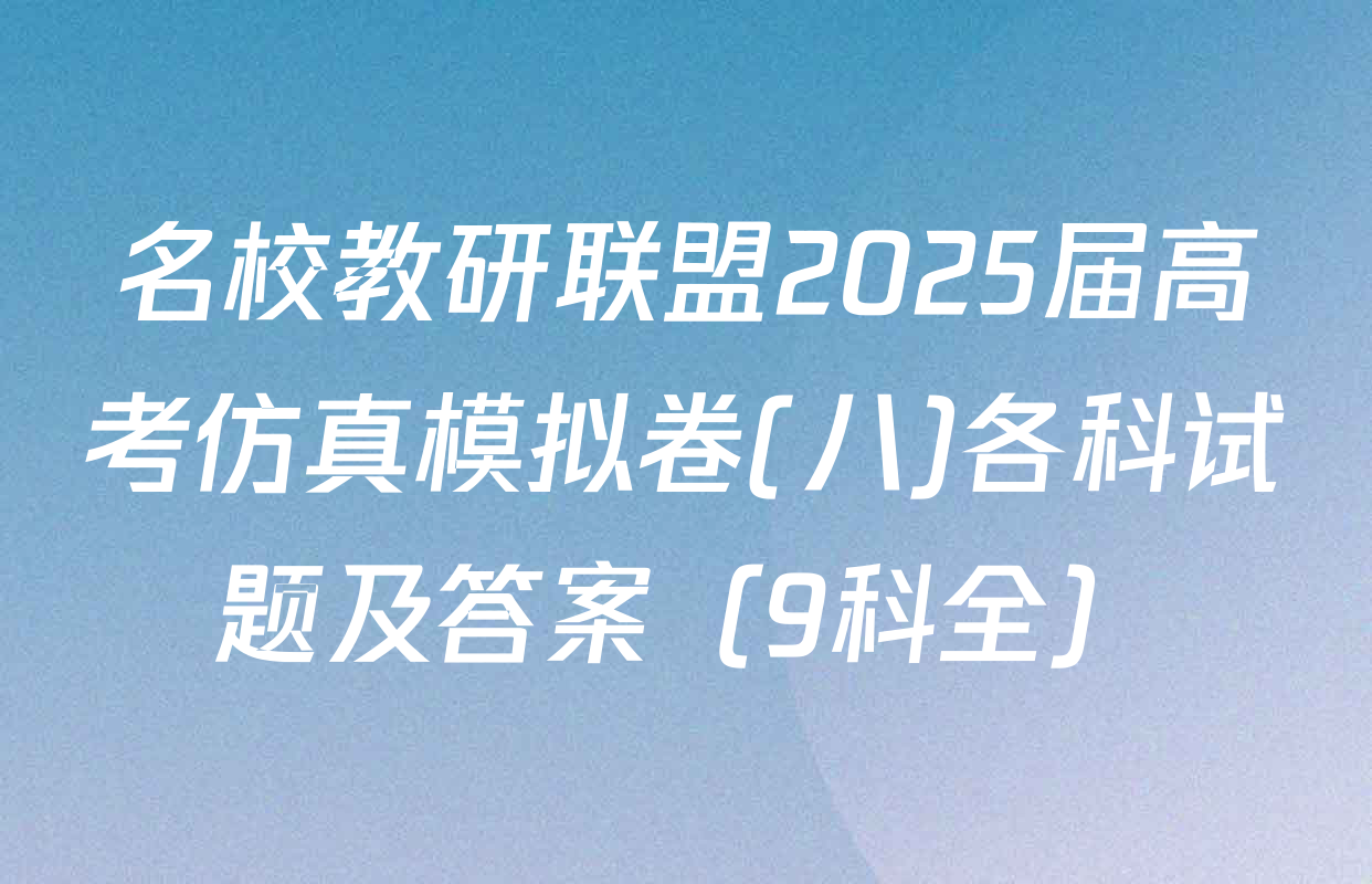 名校教研联盟2025届高考仿真模拟卷(八)各科试题及答案（9科全）