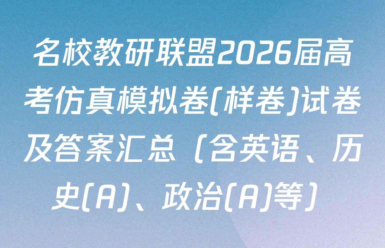 名校教研联盟2026届高考仿真模拟卷(样卷)试卷及答案汇总（含英语、历史(A)、政治(A)等）
