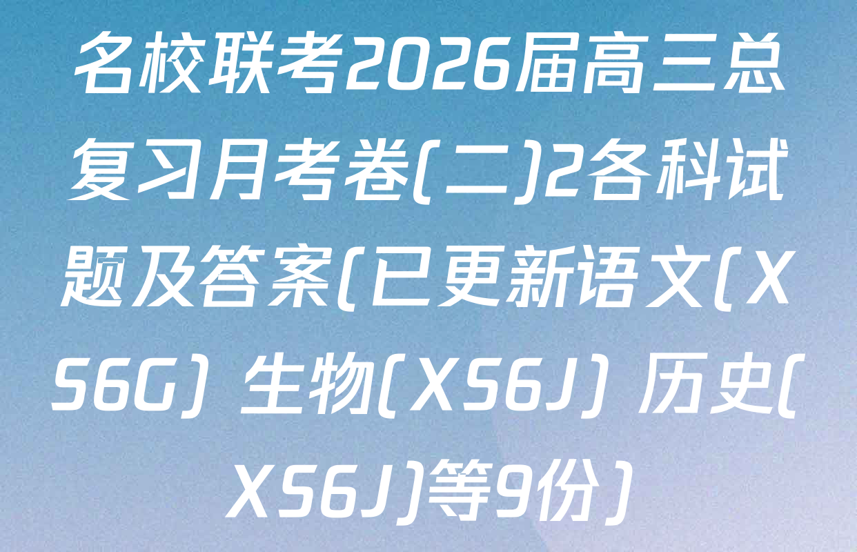 名校联考2026届高三总复习月考卷(二)2各科试题及答案(已更新语文(XS6G) 生物(XS6J) 历史(XS6J)等9份)