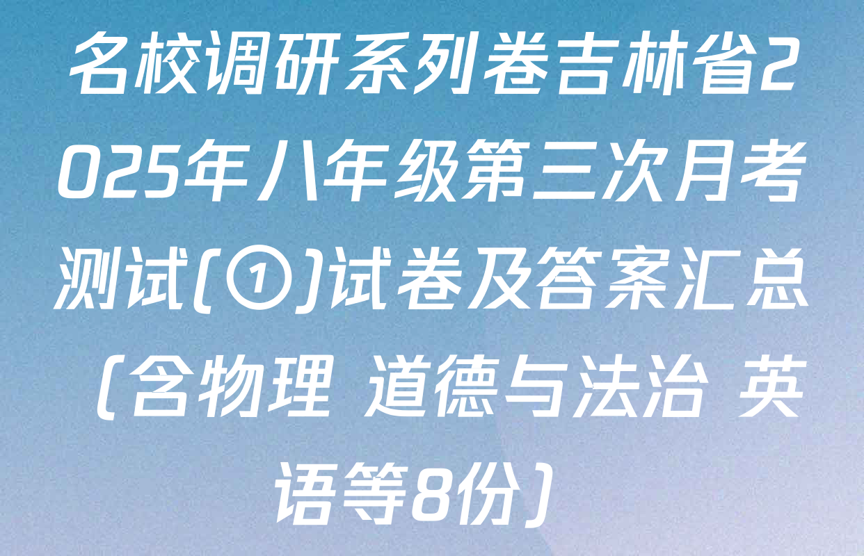 名校调研系列卷吉林省2025年八年级第三次月考测试(①)试卷及答案汇总（含物理 道德与法治 英语等8份）