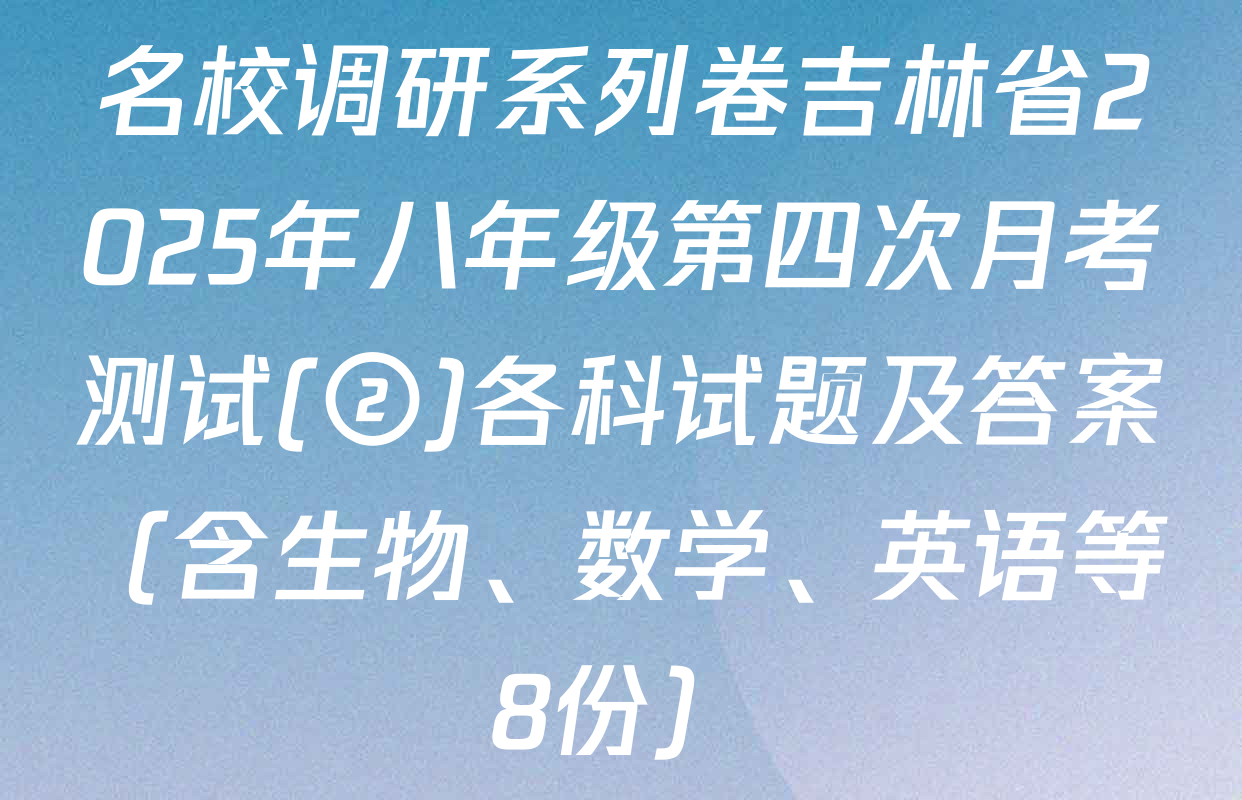 名校调研系列卷吉林省2025年八年级第四次月考测试(②)各科试题及答案（含生物、数学、英语等8份）