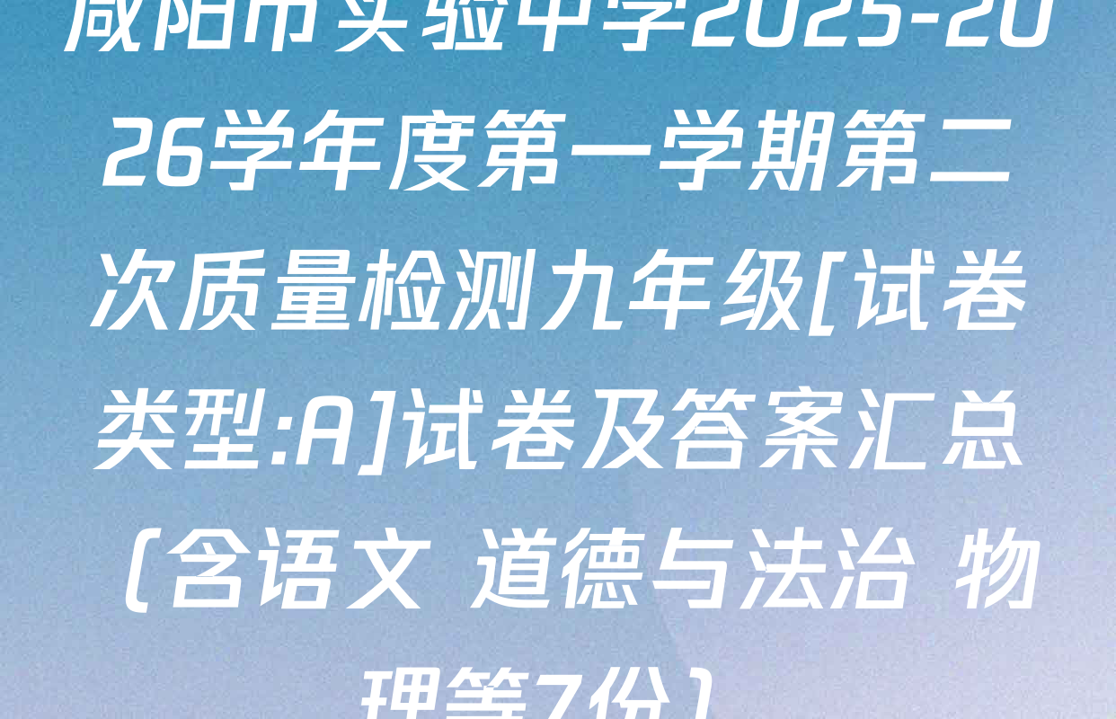 咸阳市实验中学2025-2026学年度第一学期第二次质量检测九年级[试卷类型:A]试卷及答案汇总（含语文 道德与法治 物理等7份）