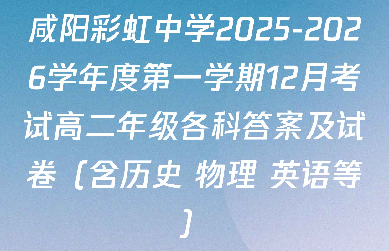 咸阳彩虹中学2025-2026学年度第一学期12月考试高二年级各科答案及试卷（含历史 物理 英语等）