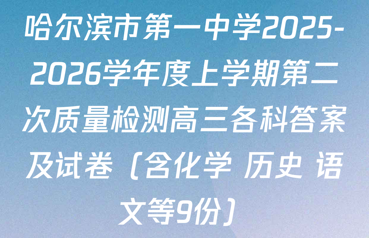 哈尔滨市第一中学2025-2026学年度上学期第二次质量检测高三各科答案及试卷（含化学 历史 语文等9份）