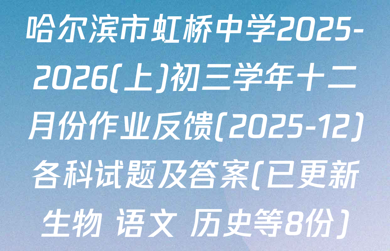 哈尔滨市虹桥中学2025-2026(上)初三学年十二月份作业反馈(2025-12)各科试题及答案(已更新生物 语文 历史等8份)