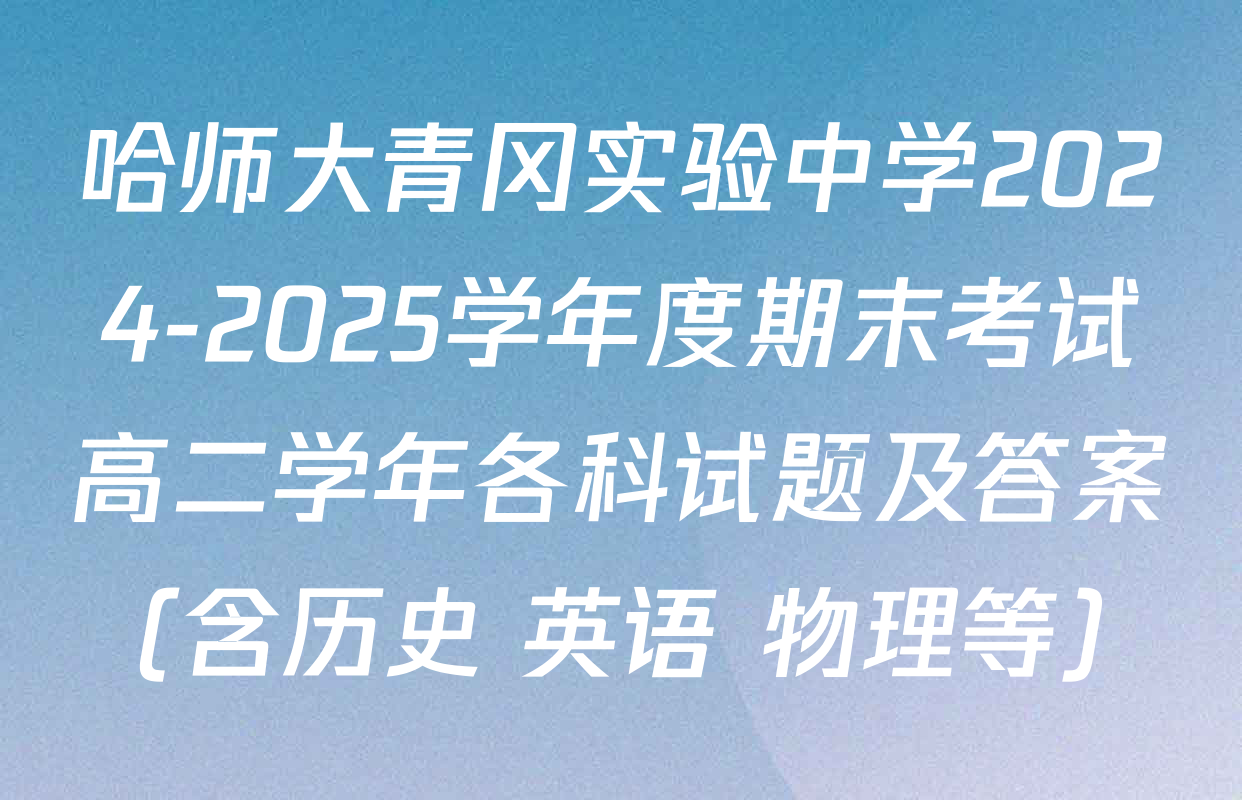 哈师大青冈实验中学2024-2025学年度期末考试高二学年各科试题及答案（含历史 英语 物理等）