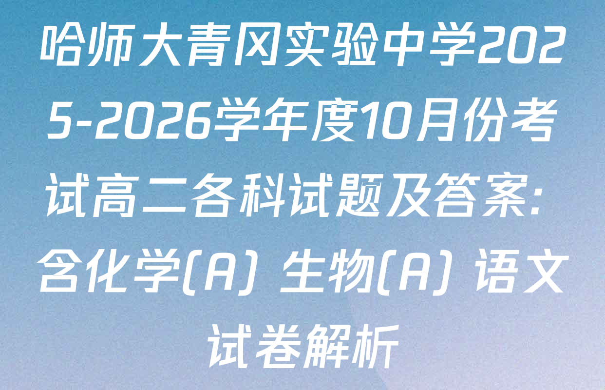 哈师大青冈实验中学2025-2026学年度10月份考试高二各科试题及答案: 含化学(A) 生物(A) 语文试卷解析
