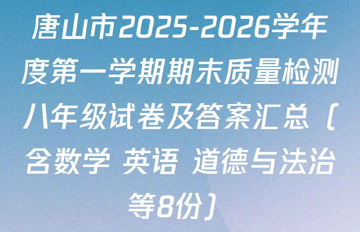 唐山市2025-2026学年度第一学期期末质量检测八年级试卷及答案汇总（含数学 英语 道德与法治等8份）