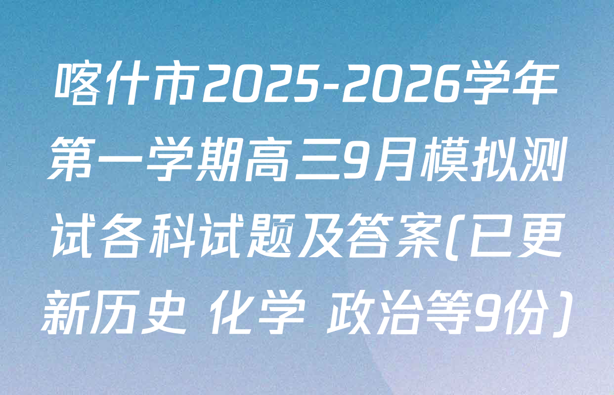 喀什市2025-2026学年第一学期高三9月模拟测试各科试题及答案(已更新历史 化学 政治等9份)