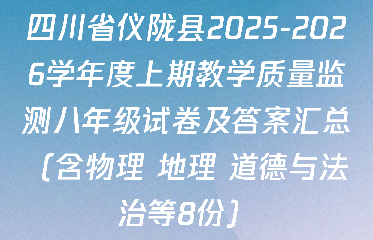 四川省仪陇县2025-2026学年度上期教学质量监测八年级试卷及答案汇总（含物理 地理 道德与法治等8份）