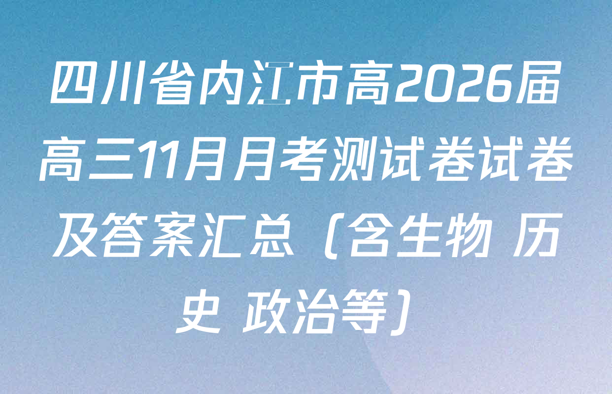 四川省内江市高2026届高三11月月考测试卷试卷及答案汇总（含生物 历史 政治等）